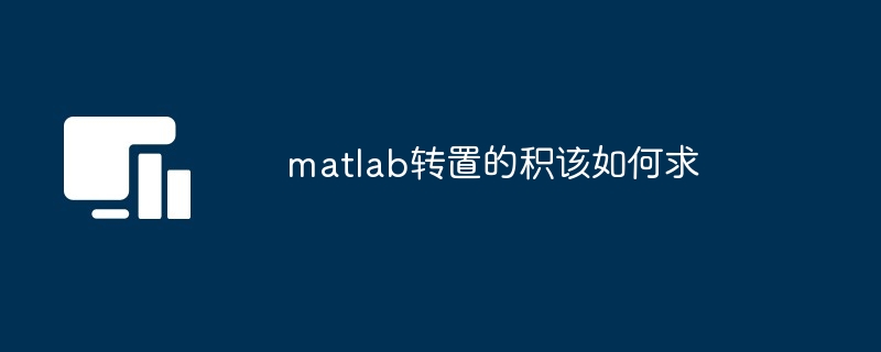 matlab转置的积该如何求