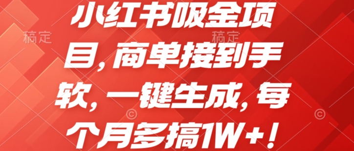 小红书吸金项目，商单接到手软，一键生成，每个月多搞1W+!