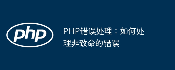 PHP错误处理：如何处理非致命的错误