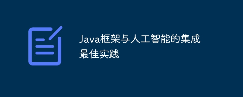 Java框架与人工智能的集成最佳实践