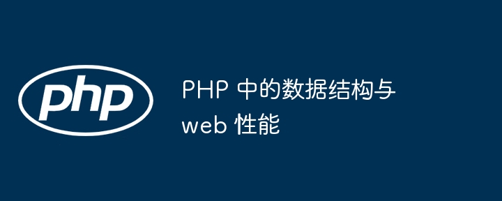 PHP 中的数据结构与 web 性能