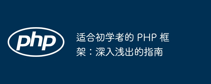 适合初学者的 PHP 框架：深入浅出的指南