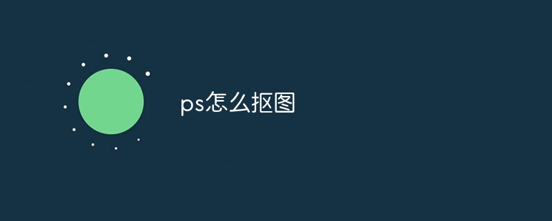 ps怎么抠图