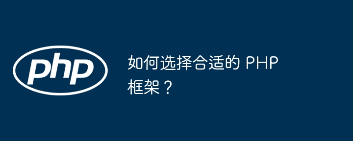 如何选择合适的 PHP 框架？（如何选择.框架.合适.PHP...）