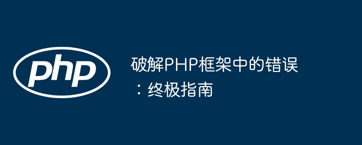 破解PHP框架中的错误：终极指南（终极.框架.错误.破解.指南...）