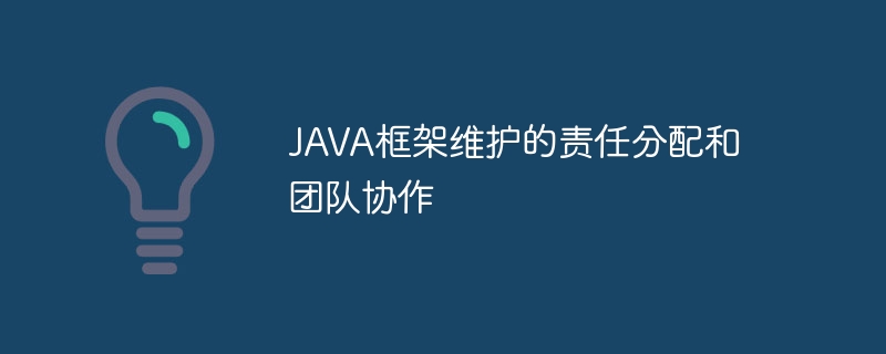 JAVA框架维护的责任分配和团队协作（协作.框架.分配.团队.维护...）