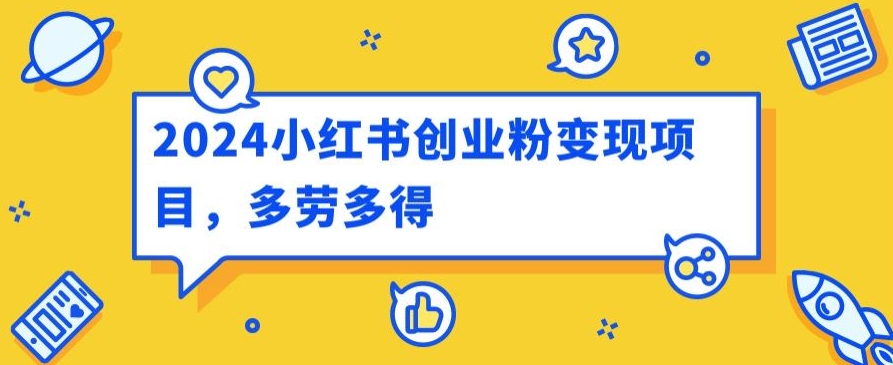 2024小红书创业粉变现项目，每天30分钟100多多劳多得（变现,多得,小红,创业,项目....）