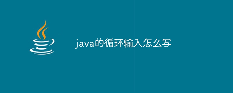 java的循环输入怎么写（循环.输入.java...）