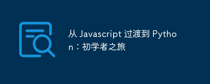 从 Javascript 过渡到 Python：初学者之旅（之旅.初学者.过渡.Javascript.Python...）