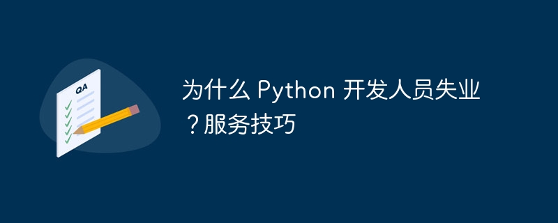 为什么 Python 开发人员失业？服务技巧（开发人员.失业.技巧.服务.Python...）