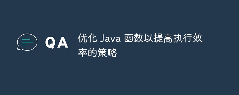 优化 Java 函数以提高执行效率的策略（函数.效率.优化.策略.执行...）