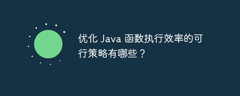 优化 Java 函数执行效率的可行策略有哪些？