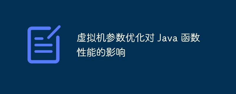 虚拟机参数优化对 Java 函数性能的影响（函数.虚拟机.优化.性能.参数...）