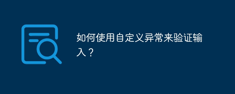 如何使用自定义异常来验证输入？（自定义.如何使用.异常.验证.输入...）