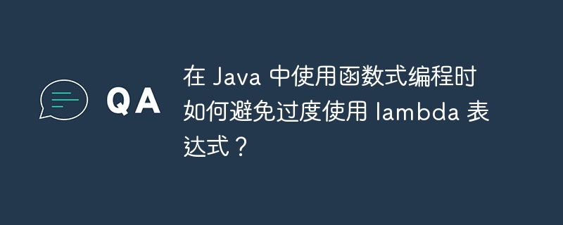 在 Java 中使用函数式编程时如何避免过度使用 lambda 表达式？