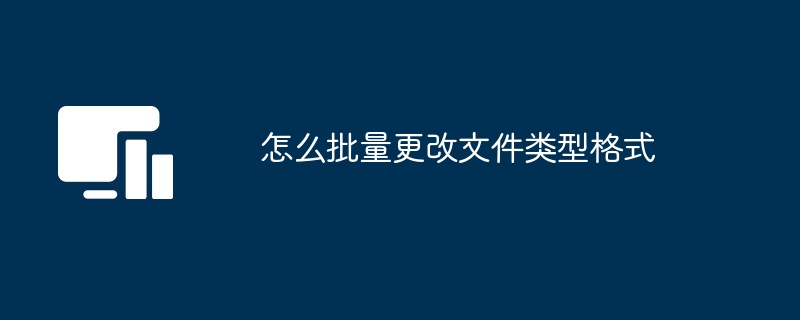 怎么批量更改文件类型格式