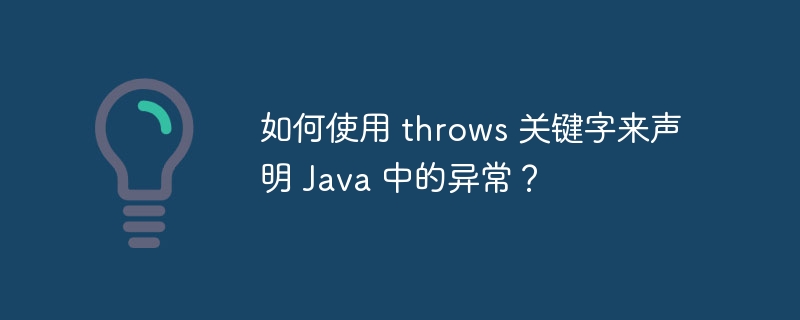 如何使用 throws 关键字来声明 Java 中的异常？（如何使用.异常.关键字.声明.throws...）