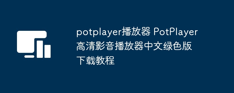 potplayer播放器 PotPlayer高清影音播放器中文绿色版下载教程