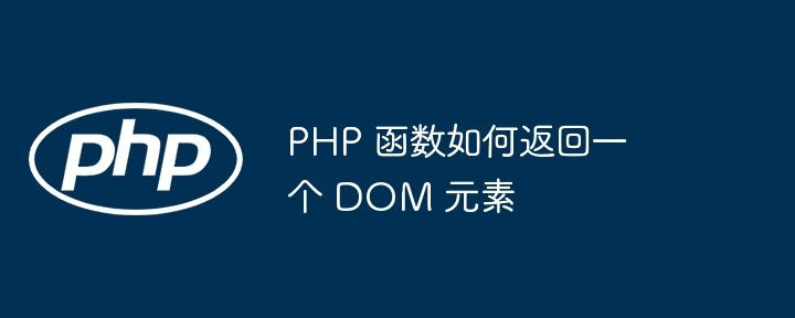 PHP 函数如何返回一个 DOM 元素