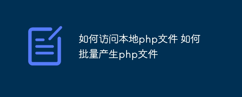 如何访问本地php文件 如何批量产生php文件（文件.批量.访问.php...）