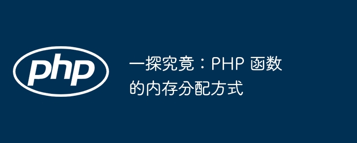 一探究竟：PHP 函数的内存分配方式（探究.函数.分配.内存.方式...）