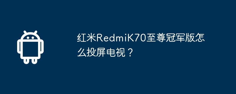 红米redmik70至尊冠军版怎么投屏电视？