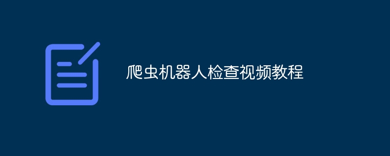 爬虫机器人检查视频教程（爬虫.视频教程.机器人.检查...）