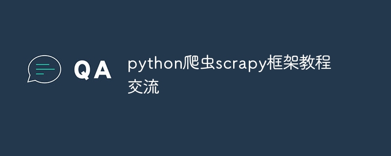 python爬虫scrapy框架教程交流（爬虫.框架.教程.交流.python...）