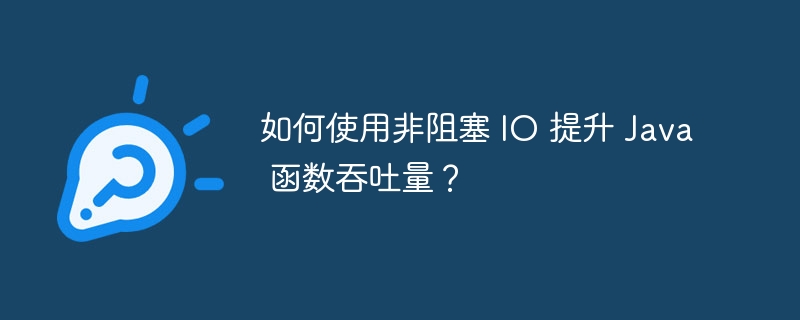 如何使用非阻塞 IO 提升 Java 函数吞吐量？（吞吐量.阻塞.如何使用.函数.提升...）