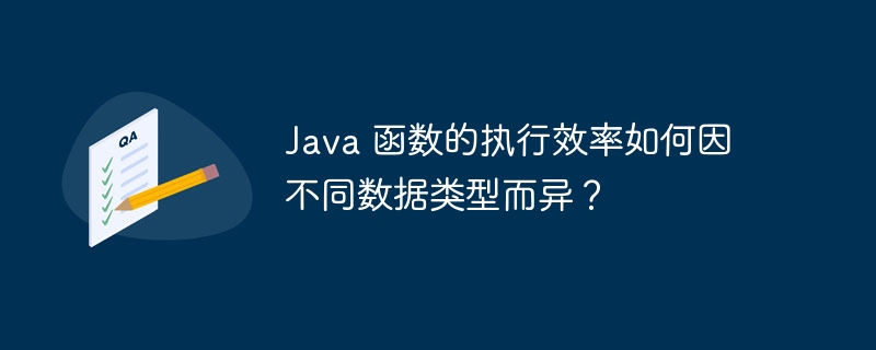 Java 函数的执行效率如何因不同数据类型而异？（数据类型.函数.而异.效率.执行...）