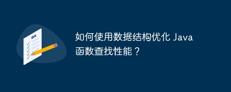 如何使用数据结构优化 Java 函数查找性能？（如何使用.函数.结构优化.查找.性能...）