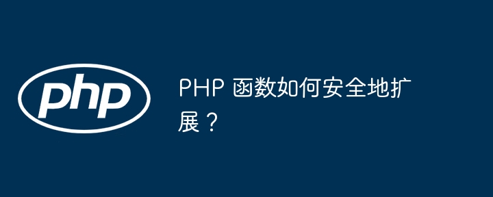 PHP 函数如何安全地扩展？（函数.扩展.PHP...）