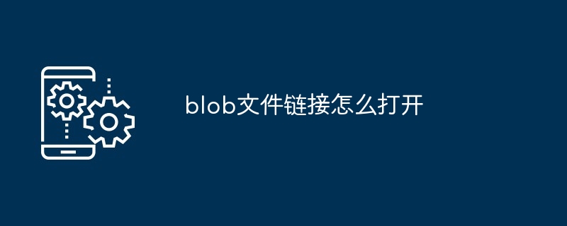 blob文件链接怎么打开