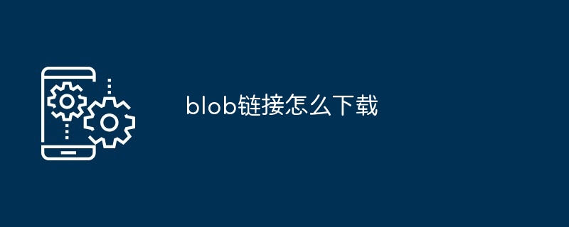 blob链接怎么下载