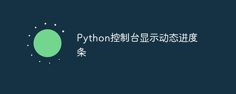 Python控制台显示动态进度条（控制台.进度条.动态.显示.Python...）