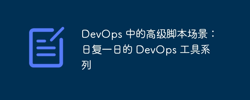 DevOps 中的高级脚本场景：日复一日的 DevOps 工具系列（脚本.场景.高级.工具.系列...）