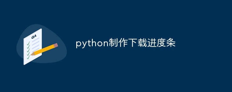 python制作下载进度条（进度条.制作.下载.python...）