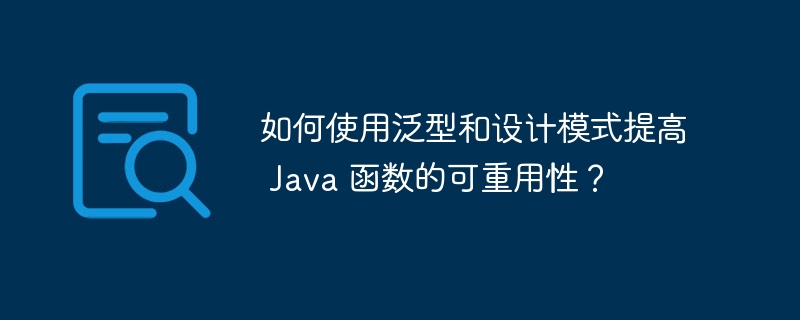 如何使用泛型和设计模式提高 Java 函数的可重用性？