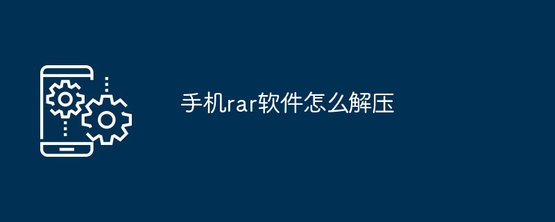 手机rar软件怎么解压