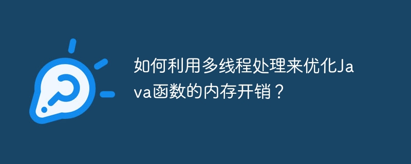 如何利用多线程处理来优化Java函数的内存开销？（开销.多线程.函数.内存.优化...）