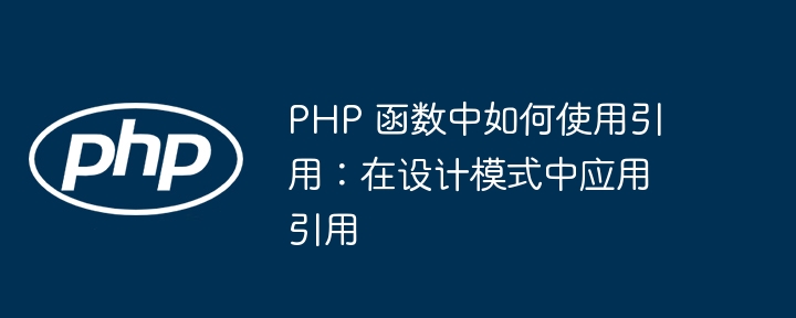 PHP 函数中如何使用引用：在设计模式中应用引用（引用.如何使用.函数.模式.设计...）