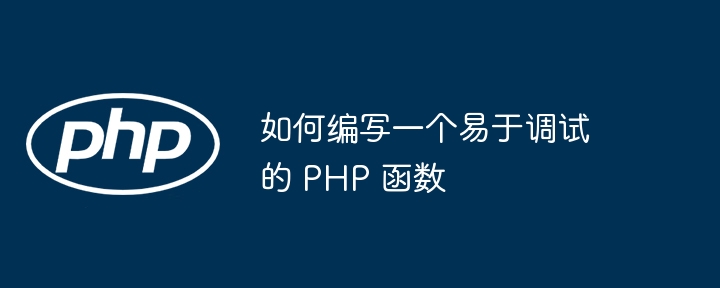 如何编写一个易于调试的 PHP 函数（易于.函数.调试.编写.PHP...）