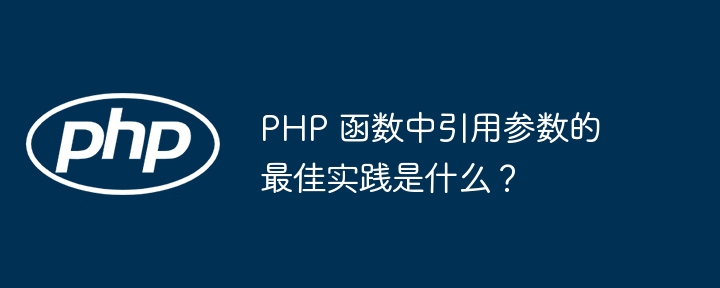 PHP 函数中引用参数的最佳实践是什么？