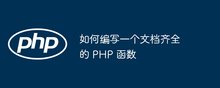 如何编写一个文档齐全的 PHP 函数（函数.编写.齐全.文档.PHP...）