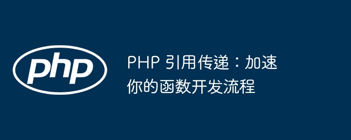 PHP 引用传递：加速你的函数开发流程（函数.传递.加速.流程.引用...）