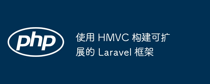 使用 HMVC 构建可扩展的 Laravel 框架（框架.构建.扩展.HMVC.Laravel...）