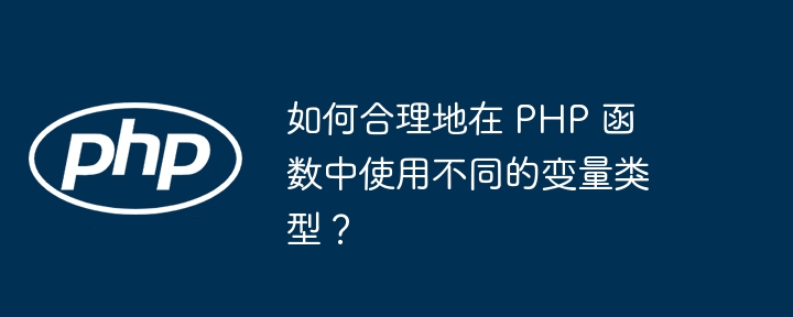 如何合理地在 PHP 函数中使用不同的变量类型？（变量.函数.类型.PHP...）