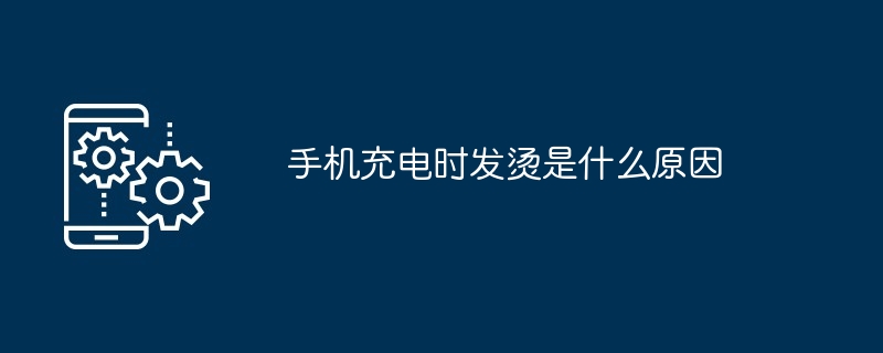 手机充电时发烫是什么原因（发烫.充电.手机...）