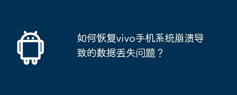 如何恢复vivo手机系统崩溃导致的数据丢失问题？（数据丢失.崩溃.导致）