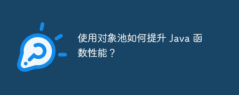 使用对象池如何提升 Java 函数性能？（函数.对象.提升.性能.Java...）